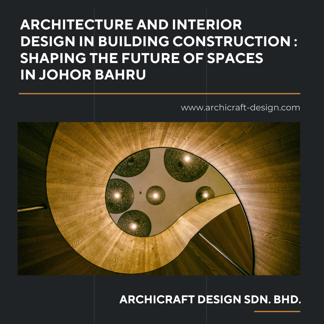 Architecture and Interior Design in Building Construction: Creating Spaces That Inspire in Johor Bahru