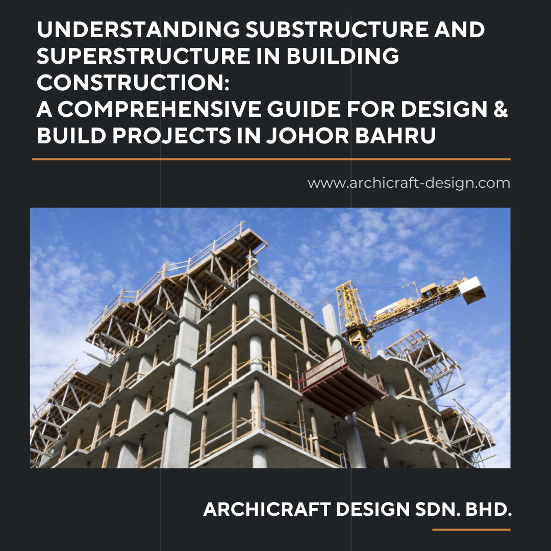 Understanding Substructure and Superstructure in Building Construction: A Comprehensive Guide for Design & Build Projects in Johor Bahru